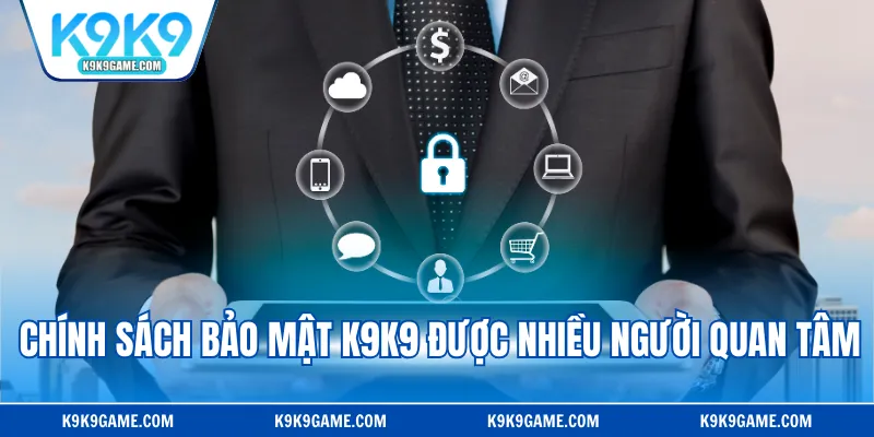 Chính sách bảo mật K9K9 được nhiều người quan tâm