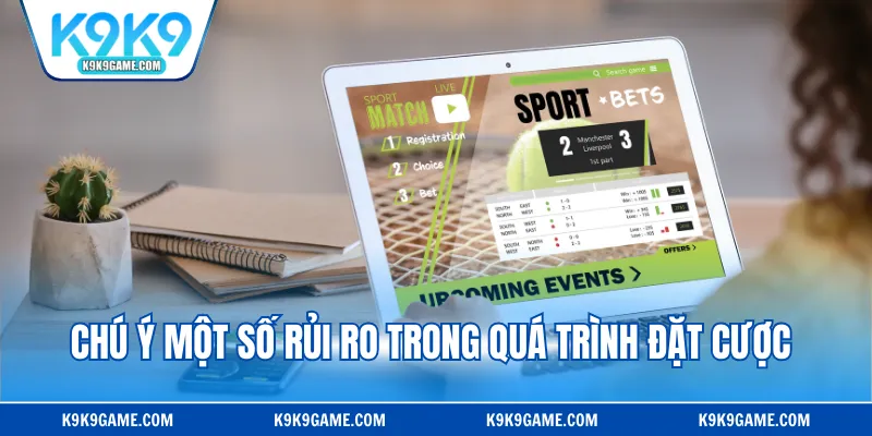 Chú ý một số rủi ro trong quá trình đặt cược