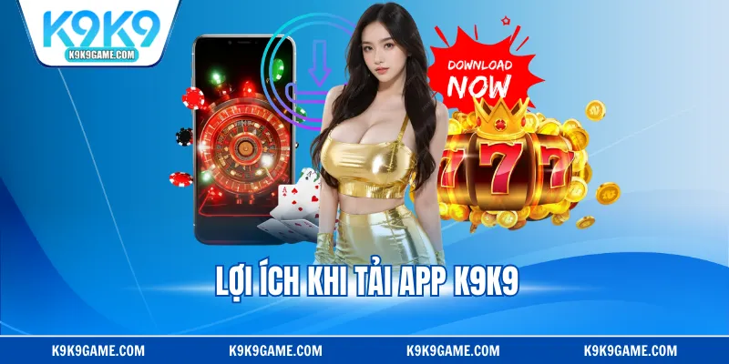 Lợi ích khi tải app K9K9