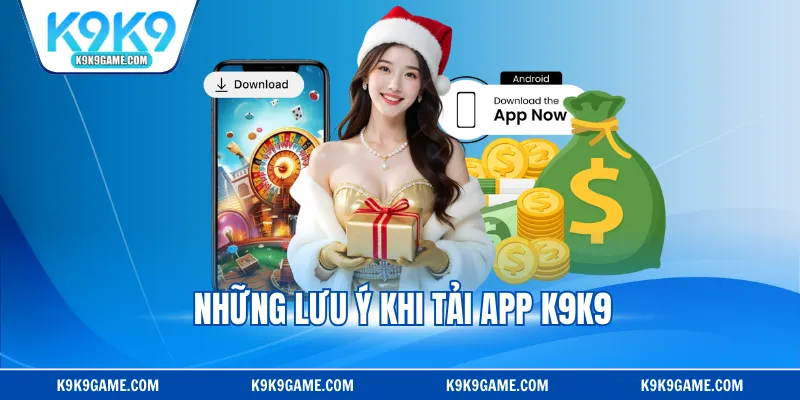 Những lưu ý khi tải app K9K9