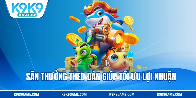 Săn thưởng theo đàn giúp tối ưu lợi nhuận