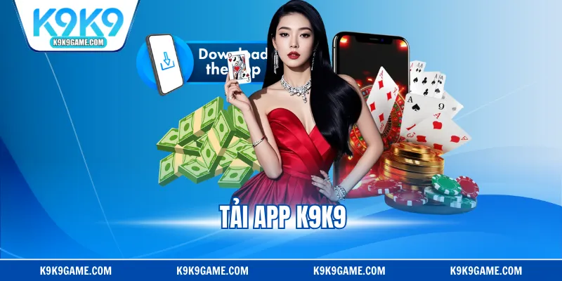 Tải App K9K9 - Quy Trình Download Đơn Giản, Tiện Lợi